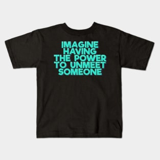 Imagine Having the Power to Unmeet Someone Kids T-Shirt